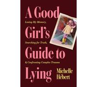 A Good Girl's Guide to Lying: Losing My Memory, Searching for Truth, & Confronting Complex Trauma