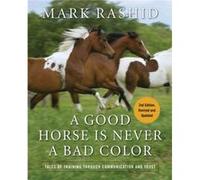 A Good Horse Is Never a Bad Color Tales of Training through Communication and Trust by Mark Rashid Mark Rashid (Auteur)