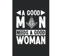 A Good Man Needs A Good Woman: Carnet de Franc-Maçonnerie |Journal de maçon |Notes maçonniques |Carnet franc-maçon