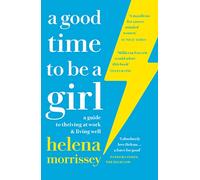 A Good Time to be a Girl: A Guide to Thriving at Work & Living Well