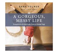 A Gorgeous, Messy Life: Snapshots of Gratitude from a Global Yogi