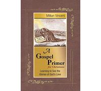 A Gospel Primer for Christians: Learning to See the Glories of God's Love