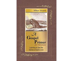 A Gospel Primer for Christians: Learning to See the Glories of God's Love