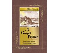 A Gospel Primer for Christians: Learning to See the Glories of God's Love by Vincent, Milton (2008) Paperback