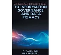 A Government Librarians Guide to Information Governance and Data Privacy by Max Rapaport Max Rapaport (Auteur)