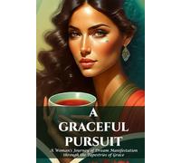 A GRACEFUL PURSUIT: A Woman's Journey of Dream Manifestation through the Tapestries of Grace