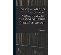 A Grammar And Analytical Vocabulary Of The Words In The Greek Testament