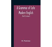 A Grammar Of Late Modern English; For The Use Of Continental, Especially Dutch, Students (Part Ii) The Parts Of Speech, Section I, B Pronouns And Numerals.