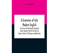 A Grammar Of Late Modern English; For The Use Of Continental, Especially Dutch, Students (Part Ii) The Parts Of Speech, Section I, B Pronouns And Numerals.