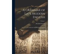 A Grammar Of Late Modern English: For The Use Of Continental, Especially Dutch, Students; Volume 1