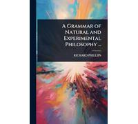 A Grammar of Natural and Experimental Philosophy ...