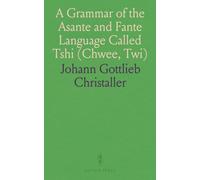 A Grammar Of The Asante And Fante Language Called Tshi (Chwee, Twi): Based On The Akuapem Dialect, With Reference To The Other (Akan And Fante) Dialects