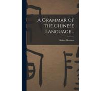 A Grammar Of The Chinese Language ..