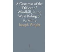A Grammar of the Dialect of Windhill, in the West Riding of Yorkshire