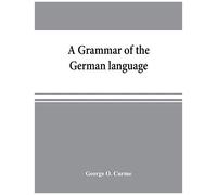 A Grammar Of The German Language, Designed For A Thoro And Practical Study Of The Language As Spoken And Written To-Day
