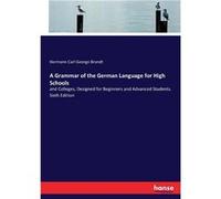 A Grammar of the German Language for High Schoolsand Colleges Designed for Beginners and Advanced Students. Sixth Edition - Hermann Carl George Brandt - B Hermann Carl George BrandtHermann Carl George