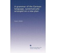 A grammar of the German language systematically arranged on a new plan. 10
