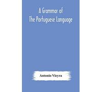 A Grammar Of The Portuguese Language; To Which Is Added A Copious Vocabulary And Dialogues, With Extracts From The Best Portuguese Authors