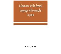 A Grammar Of The Somali Language With Examples In Prose And Verse And An Account Of The Yibir And Midgan Dialects