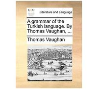 A Grammar Of The Turkish Language. By Thomas Vaughan, ...