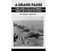 A Grand Pause: A Novel On May 14, 1945, The Uss Randolph, Kamikazes, And The Greatest Air-Sea Rescue