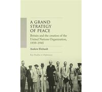A grand strategy of peace Britain and the creation of the United Nations Organization, 1939-1945 - Andrew Ehrhardt - Manchester University Press - ebook (ePub) - Livre
