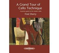 A Grand Tour of Cello Technique: A Practice Guide for the Modern Cellist