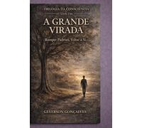 A Grande Virada: Como Romper Padrões, Curar Feridas Emocionais e Reconstruir Sua Vida com Consciência e Fé