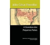 A Grandeza dos Pequenos Países: (A)venturas e desventuras do Império Colonial Português