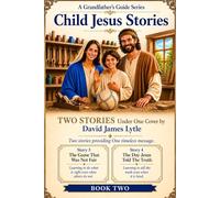 A Grandfather’s Guide - Child Jesus Stories - Volume Two: Two Stories About Honesty, Integrity, and Doing What Is Right