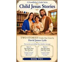 A Grandfather’s Guide - Child Jesus Stories - Volume Two: Two Stories About Honesty, Integrity, and Doing What Is Right