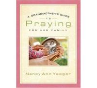 A Grandmother's Guide to Praying for Her Family Nancy Ann Yaeger (Auteur)