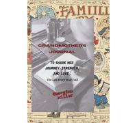 A Grandmother's Journal to Share Her Journey, Strength, and Love : The Life Story Well Told.: Capture the Beauty of Her Life with Meaningful Prompts and Family Stories to Cherish Forever.
