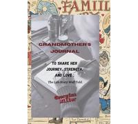 A Grandmother's Journal to Share Her Journey, Strength, and Love : The Life Story Well Told.: Capture the Beauty of Her Life with Meaningful Prompts and Family Stories to Cherish Forever.