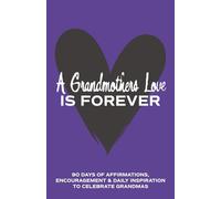 A Grandmother's Love is Forever: 90 Days of Affirmations, Encouragement & Daily Inspiration - Words of Confidence, Gratitude, Motivation & Love to Build Mamaw Up & Celebrate Grandmas