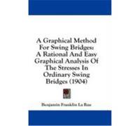 A Graphical Method for Swing Bridges: A Rational and Easy Graphical Analysis of the Stresses in Ordinary Swing Bridges (1904) La Rue, Benjamin Franklin (Auteur)
