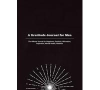 A Gratitude Journal for Men: Five Minutes for Happiness, Positivity, Affirmation, Inspiration, Mental Health, Wellness with Guided Prompts