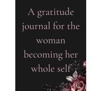 A Gratitude Journal for the Woman Becoming Her Whole Self