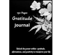 A Gratitude Journal: Harness Positivity, Affirmations, and the Power of Thanks to Transform Your Life, 150-pages