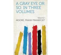 A Gray Eye or So. In Three Volumes