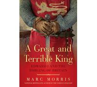 A Great and Terrible King: Edward I and the Forging of Britain