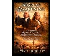 A GREAT AWAKENING: The Impact of George Whitefield and Benjamin Franklin on the First Great Awakening: Exploring Religion, Reason, and Society in Colonial America