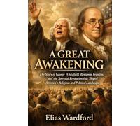 A GREAT AWAKENING: The Story of George Whitefield, Benjamin Franklin, and the Spiritual Revolution that Shaped America's Religious and Political Landscape