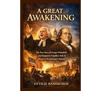 A Great Awakening: The True Story of George Whitefield and Benjamin Franklin’s Role in America’s Revolutionary Moment