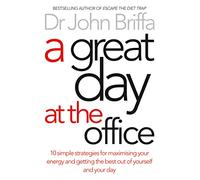 A Great Day at the Office: 10 Simple Strategies for Maximising Your Energy and Getting the Best out of Yourself and Your Day
