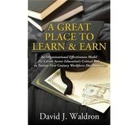 A Great Place to Learn amp Earn An Organizational Effectiveness Model for Career Sector Educations Critical Role in Twenty First Century Workforce Develop David J. WaldronDavid J. Waldron (Auteur)