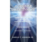 A Greater Commission: Seven Selected Events Of Christ After The Resurrection & Gospel Sermons Old Testament & New Testament Paperback Book By Harold T. Johnson