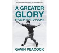 A Greater Glory by Gavin Peacock Gavin Peacock (Auteur)