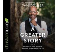 A Greater Story: My Rescue, Your Purpose, and Our Place in God's Plan
