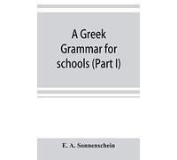 A Greek Grammar For Schools, Based On The Principles And Requirements Of The Grammatical Society (Part I) Accidence